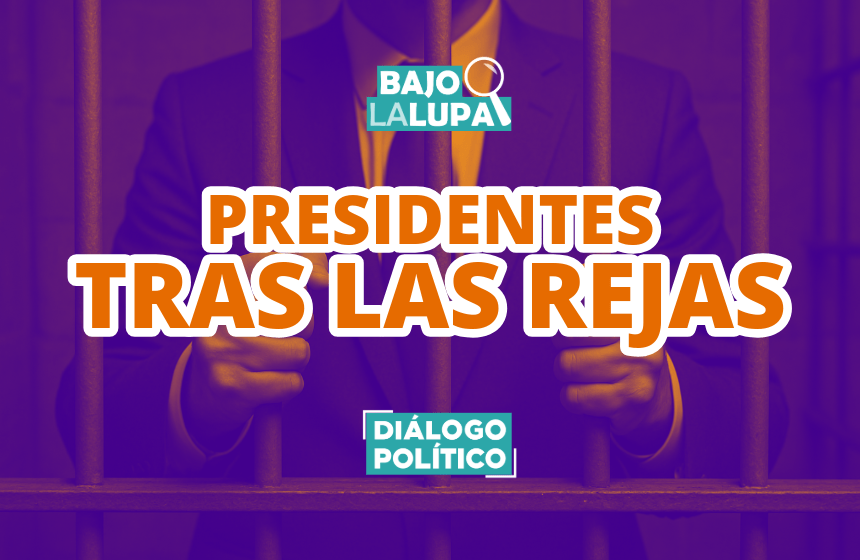 Bajo La Lupa. Presidentes tras las rejas. Podcast